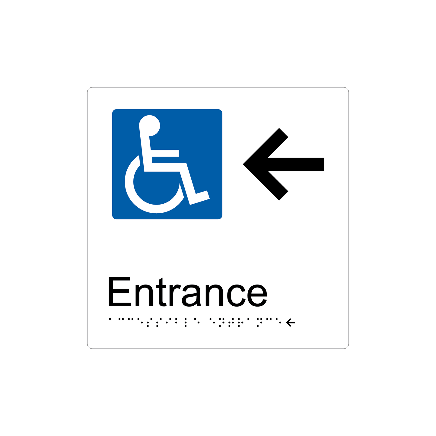 Accessible Entrance Left Hand Arrow Braille Sign - AS1428.1 & NCC Compliant