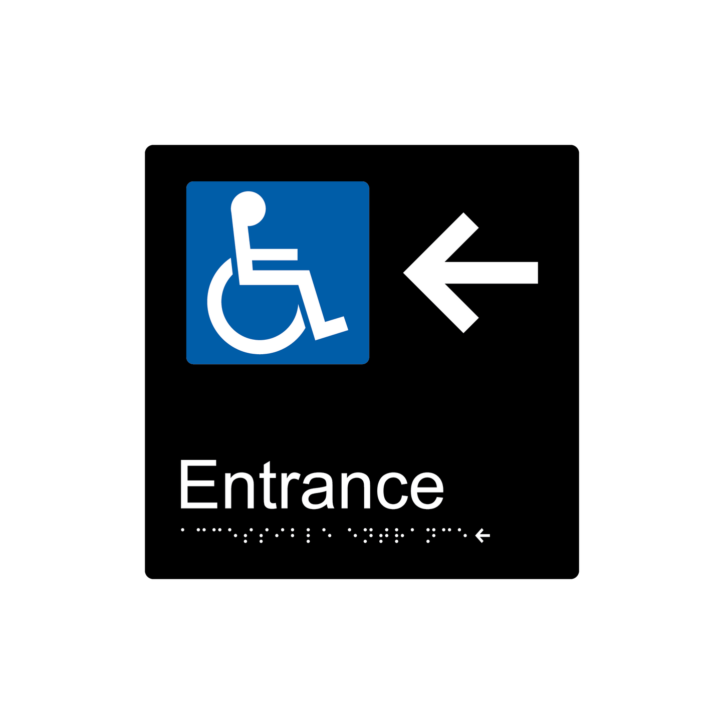 Accessible Entrance Left Hand Arrow Braille Sign - AS1428.1 & NCC Compliant